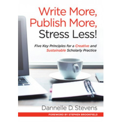 Write More, Publish More, Stress Less!: Five Key Principles for a Creative and Sustainable Scholarly Practice