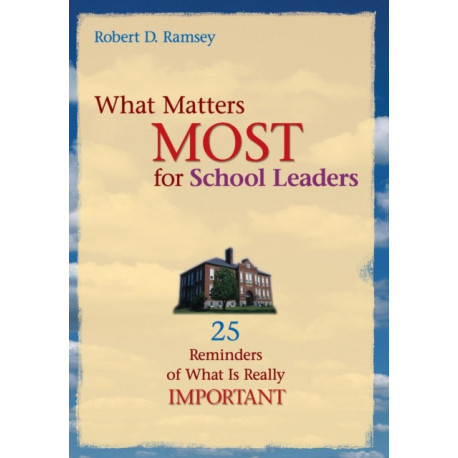 What Matters Most for School Leaders: 25 Reminders of What Is Really Important