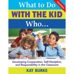 What to Do With the Kid Who...: Developing Cooperation, Self-Discipline, and Responsibility in the Classroom