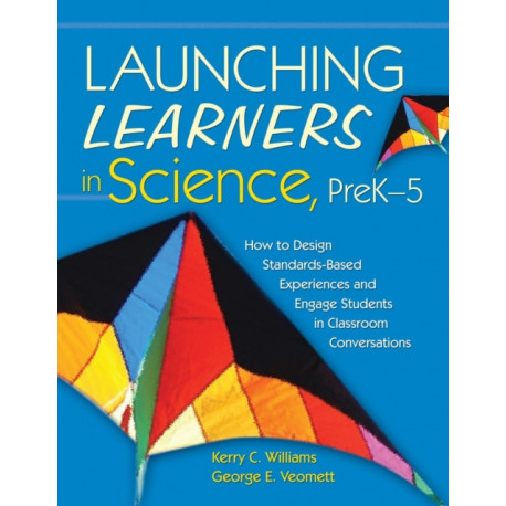 Launching Learners in Science, PreK-5: How to Design Standards-Based Experiences and Engage Students in Classroom Conversations