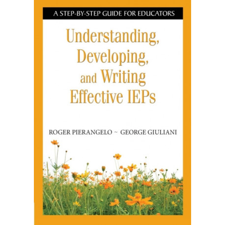 Understanding, Developing, and Writing Effective IEPs: A Step-by-Step Guide for Educators