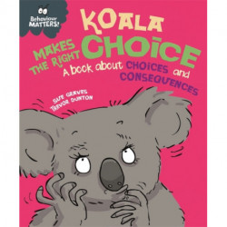 Behaviour Matters: Koala Makes the Right Choice: A book about choices and consequences