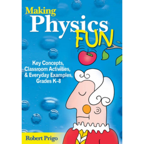 Making Physics Fun: Key Concepts, Classroom Activities, and Everyday Examples, Grades K-8