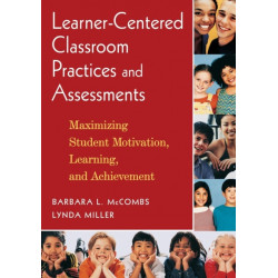 Learner-Centered Classroom Practices and Assessments: Maximizing Student Motivation, Learning, and Achievement