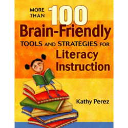 More Than 100 Brain-Friendly Tools and Strategies for Literacy Instruction