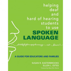 Helping Deaf and Hard of Hearing Students to Use Spoken Language: A Guide for Educators and Families