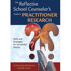 The Reflective School Counselor's Guide to Practitioner Research: Skills and Strategies for Successful Inquiry