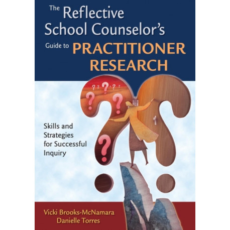 The Reflective School Counselor's Guide to Practitioner Research: Skills and Strategies for Successful Inquiry