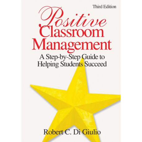 Positive Classroom Management: A Step-by-Step Guide to Helping Students Succeed