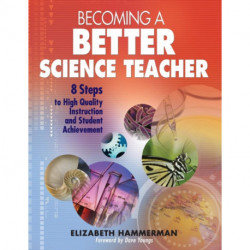 Becoming a Better Science Teacher: 8 Steps to High Quality Instruction and Student Achievement