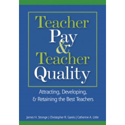 Teacher Pay and Teacher Quality: Attracting, Developing, and Retaining the Best Teachers