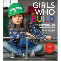 Girls Who Build: Inspiring Curiosity and Confidence to Make Anything Possible