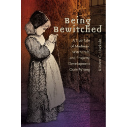 Being Bewitched: A True Tale of Madness, Witchcraft, and Property Development Gone Wrong