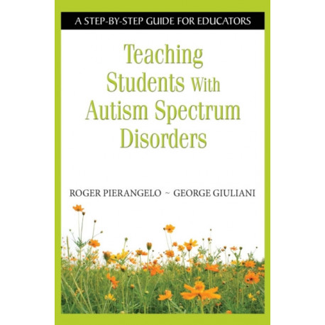 Teaching Students With Autism Spectrum Disorders: A Step-by-Step Guide for Educators