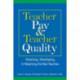 Teacher Pay and Teacher Quality: Attracting, Developing, and Retaining the Best Teachers
