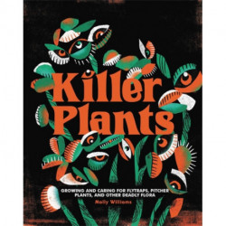 Killer Plants: Growing and Caring for Flytraps, Pitcher Plants, and Other Deadly Flora