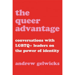 The Queer Advantage: Conversations with LGBTQ+ Leaders on the Power of Identity