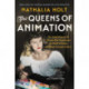 The Queens of Animation: The Untold Story of the Women Who Transformed the World of Disney and Made Cinematic History