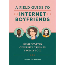 A Field Guide to Internet Boyfriends: Meme-Worthy Celebrity Crushes from A to Z