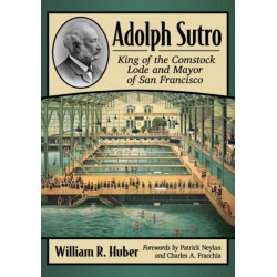 Adolph Sutro: King of the Comstock Lode and Mayor of San Francisco