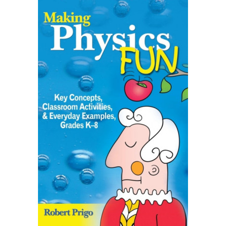 Making Physics Fun: Key Concepts, Classroom Activities, and Everyday Examples, Grades K-8
