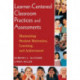 Learner-Centered Classroom Practices and Assessments: Maximizing Student Motivation, Learning, and Achievement