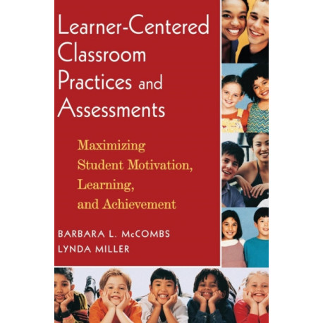 Learner-Centered Classroom Practices and Assessments: Maximizing Student Motivation, Learning, and Achievement