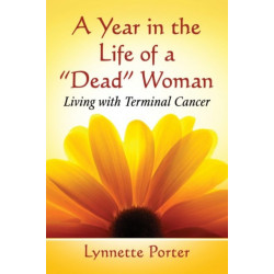 A Year in the Life of a "Dead" Woman: Living with Terminal Cancer