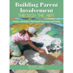 Building Parent Involvement Through the Arts: Activities and Projects That Enrich Classrooms and Schools