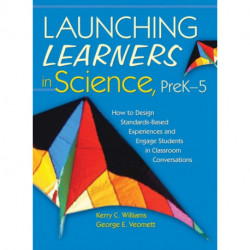 Launching Learners in Science, PreK-5: How to Design Standards-Based Experiences and Engage Students in Classroom Conversations