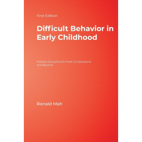 Difficult Behavior in Early Childhood: Positive Discipline for PreK-3 Classrooms and Beyond