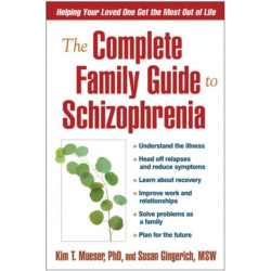 The Complete Family Guide to Schizophrenia: Helping Your Loved One Get the Most Out of Life