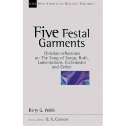 Five festal garments: Christian Reflections On Song Of Songs, Ruth, Lamentations, Ecclesiastes And Esther