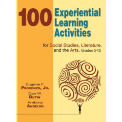100 Experiential Learning Activities for Social Studies, Literature, and the Arts, Grades 5-12