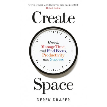 Create Space: How to Manage Time and Find Focus, Productivity and Success