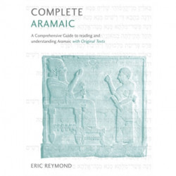Complete Aramaic: A Comprehensive Guide to Reading and Understanding Aramaic, with Original Texts