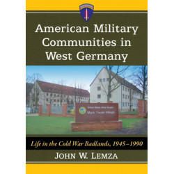American Military Communities in West Germany: Life in the Cold War Badlands, 1945-1990