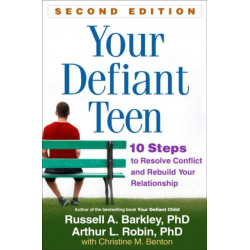 Your Defiant Teen, Second Edition: 10 Steps to Resolve Conflict and Rebuild Your Relationship