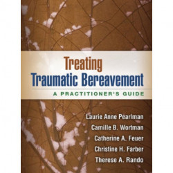 Treating Traumatic Bereavement: A Practitioner's Guide