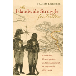 An Islandwide Struggle for Freedom: Revolution, Emancipation, and Reenslavement in Hispaniola, 1789-1809