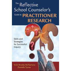 The Reflective School Counselor's Guide to Practitioner Research: Skills and Strategies for Successful Inquiry