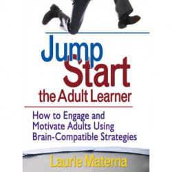 Jump-Start the Adult Learner: How to Engage and Motivate Adults Using Brain-Compatible Strategies