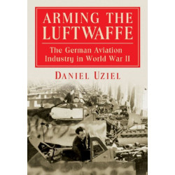 Arming the Luftwaffe: The German Aviation Industry in World War II