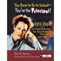 You Have to Go to School - You're the Principal!: 101 Tips to Make It  Better for Your Students, Your Staff, and Yourself