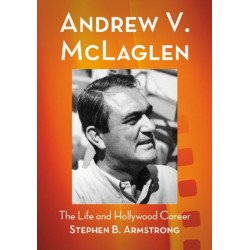 Andrew V. McLaglen: The Life and Hollywood Career