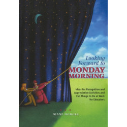 Looking Forward to Monday Morning: Ideas for Recognition and Appreciation Activities and Fun Things to Do at Work for Educators