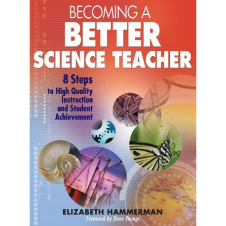 Becoming a Better Science Teacher: 8 Steps to High Quality Instruction and Student Achievement
