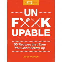Unf*ckupable: 50 Recipes That Even You Can't Screw Up, a What the F*@- Should I Make for Dinner? Sequel