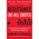 Resistance (At All Costs) : How Trump Haters Are Breaking America: How Trump Haters Are Breaking America