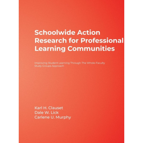 Schoolwide Action Research for Professional Learning Communities: Improving Student Learning Through The Whole-Faculty Study Groups Approach